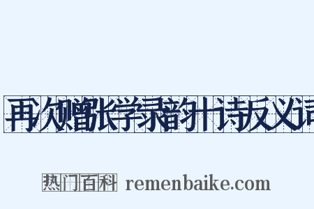 再次赠张学录韵十诗反义词是什么意思的图片